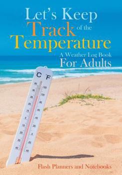 Paperback Let's Keep Track of the Temperature, a Weather Log Book For Adults Book