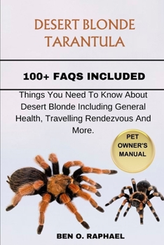 Paperback Desert Blonde Tarantula: Things You Need To Know About Desert Blonde Including General Health, Travelling Rendezvous And More. Book