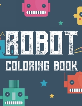 Paperback Robot Coloring Book: Boys Coloring Book Of Awesome Robot Illustrations And Designs To Color, Kids Coloring Activity Pages Book