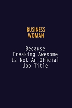 Paperback Business Woman Because Freaking Awesome is not An Official Job Title: 6X9 Career Pride Notebook Unlined 120 pages Writing Journal Book