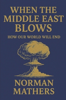 When the Middle East Blows How Our World Will End