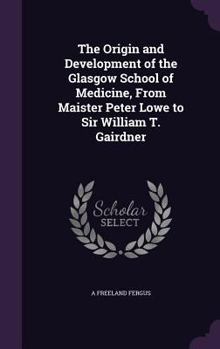 The Origin and Development of the Glasgow School of Medicine, from Maister Peter Lowe to Sir William T. Gairdner