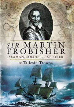 Hardcover Sir Martin Frobisher: Seaman, Soldier, Explorer Book