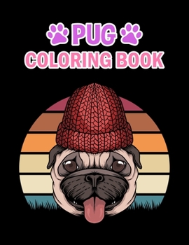 Pug Coloring Book: Pug Coloring Book For Kids, Girls And Adult.