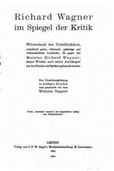 Paperback Richard Wagner Im Spiegel der Kritik, Wörterbuch der Unhöflichkeit, Enthaltend Grobe, Höhnende [German] Book