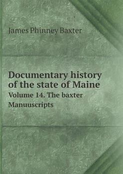 Documentary History of the State of Maine Volume 14. the Baxter Manuuscripts