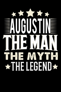 Notizbuch: Augustin The Man The Myth The Legend (120 Blankoseiten als u.a. Tagebuch, Reisetagebuch für Vater, Ehemann, Freund, Kumpe, Bruder, Onkel und mehr) (German Edition)