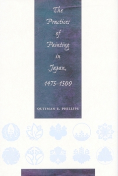 Hardcover The Practices of Painting in Japan, 1475-1500 Book