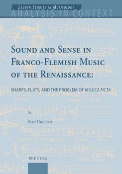 Hardcover Sound and Sense in Franco-Flemish Music of the Renaissance: Sharps, Flats, and the Problem of 'Musica Ficta' Book