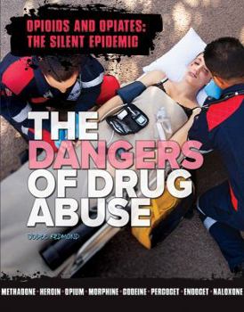 The Dangers of Drug Abuse - Book  of the Opioids and Opiates: the Silent Epidemic