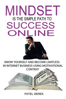 Paperback Mindset Is The Simple Path To Success Online: Know Yourself And Become Limitless in Internet Business Using Motivational Content Book