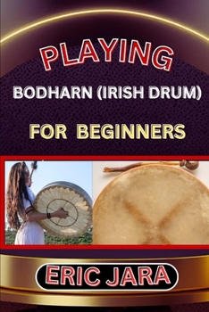 Paperback Playing Bodharn (Irish Drum) for Beginners: Complete Procedural Melody Guide To Understand, Learn And Master How To Play Bodharn (irish drum) Like A P Book