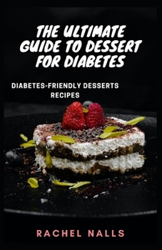 THE ULTIMATE GUIDE TO DESSERT FOR DIABETES: Diabetes-friendly desserts recipes