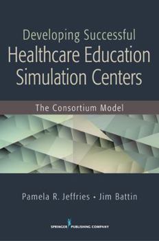 Paperback Developing Successful Health Care Education Simulation Centers: The Consortium Model Book
