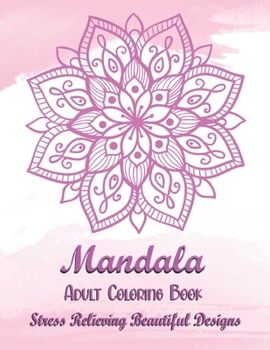 Mandala Adult Coloring Book - Stress Relieving Beautiful Designs: Inspire Creativity, Reduce Stress, and Bring Balance with 50 Mandala Coloring Pages.