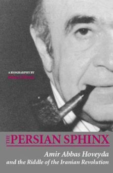 Hardcover The Persian Sphinx: Amir Abbas Hoveyda and the Riddle of the Iranian Revolution Book