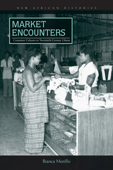 Hardcover Market Encounters: Consumer Cultures in Twentieth-Century Ghana Book