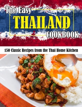 The Easy Thailand Cookbook: 150 Classic Recipes from the Thai Home Kitchen