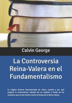 Paperback La controversia Reina-Valera en el fundamentalismo: La trágica historia documentada de cómo, cuando y por qué empezó la controversia, además de un aná [Spanish] Book