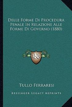 Paperback Delle Forme Di Procedura Penale In Relazione Alle Forme Di Governo (1880) [Italian] Book