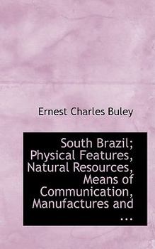 Paperback South Brazil; Physical Features, Natural Resources, Means of Communication, Manufactures and ... Book