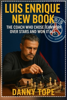 Luis Enrique New Book: The Coach Who Chose Teamwork Over Stars and Won It All