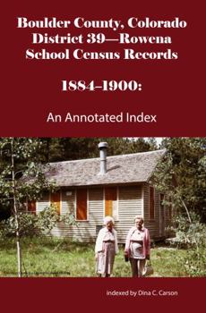 Paperback Boulder County, Colorado District 39-Rowena School Census Records 1884-1900: An Annotated Index Book