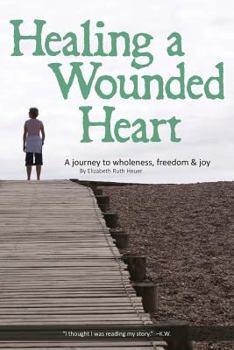 Paperback Healing a Wounded Heart: A Journey to Wholeness, Freedom & Joy Book