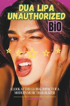 Paperback Dua Lipa Unauthorized Bio: A Look at the Global Impact of a Modern Music Trailblazer Book
