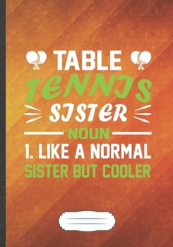 Paperback Table Tennis Sister Noun 1.Like a Normal Sister but Cooler: Table Tennis Fan Funny Lined Notebook Journal For Coach Player, Unique Special Inspiration Book