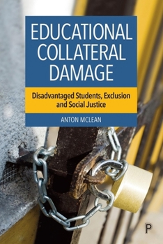 Hardcover Educational Collateral Damage: Disadvantaged Students, Exclusion and Social Justice Book