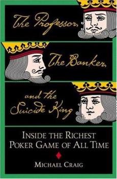 Hardcover The Professor, the Banker, and the Suicide King: Inside the Richest Poker Game of All Time Book