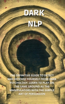 Hardcover Dark Nlp: The Definitive Guide to Detect and Defend Yourself from Narcissist. Learn to Play on the Same Ground as the Manipulato Book