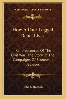 How a One-legged Rebel Lives, or, A History of the 52nd Virginia Regiment. Incidents in the Life of the Writer, During and Since the Close of the War. ... Randolph Barbee, the Distinguished...