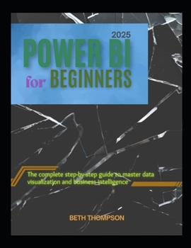 Paperback Power BI for Beginners 2025: The Complete Step-by-Step Guide to Master Data Visualization and Business Intelligence Book