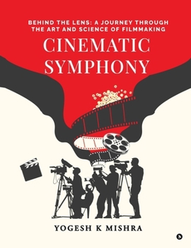 Cinematic Symphony: Behind the Lens: A Journey Through the Art and Science of Filmmaking