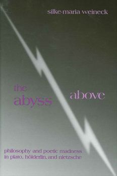 Hardcover The Abyss Above: Philosophy and Poetic Madness in Plato, Holderlin, and Nietzsche Book