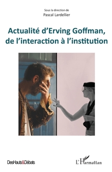 Actualité d'Erving Goffman, de l'interaction à l'institution (Des Hauts Et Débats) (French Edition)