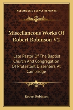 Paperback Miscellaneous Works Of Robert Robinson V2: Late Pastor Of The Baptist Church And Congregation Of Protestant Dissenters, At Cambridge Book