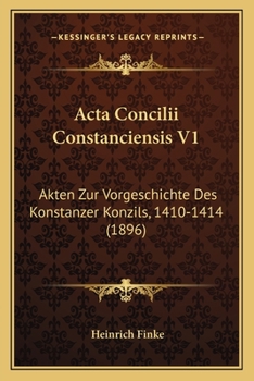 Paperback Acta Concilii Constanciensis V1: Akten Zur Vorgeschichte Des Konstanzer Konzils, 1410-1414 (1896) [German] Book