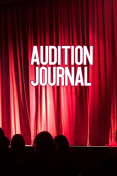 Audition Journal: Planner and Tracker for Auditions * Great gift for performers * 6" x 9" 100 pages