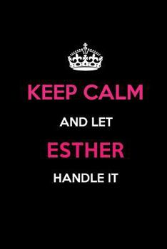 Keep Calm and Let Esther Handle It: Blank Lined 6x9 Name Journal/Notebooks as Birthday, Anniversary, Christmas, Thanksgiving or any occasion Gifts For Girls and Women