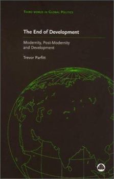 Hardcover The End of Development?: Modernity, Post-Modernity and Development (Third World in Global Politics) Book
