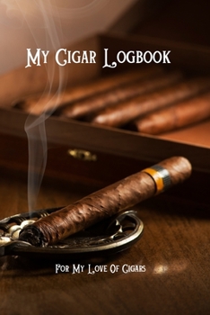 Paperback My Cigar Logbook - For My Love Of Cigars: For the novice cigar smokers to the old cigar aficionado, keep a log of what cigars you've smoked & enjoyed Book