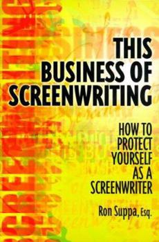 Paperback This Business of Screenwriting: How to Protect Yourself As a Screenwriter Book