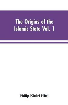 The Origins of the Islamic State: Being a Translation From the Arabic; Volume 1