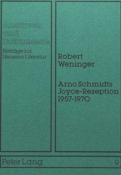 Arno Schmidts Joyce-Rezeption 1957-1970: Ein Beitrag Zur Poetik Arno Schmidts
