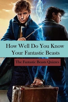 Paperback How Well Do You Know Your Fantastic Beasts: The Fantastic Beasts Quizzes: Fantastic Beasts Trivia Book