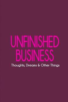 Paperback Unfinished Business: Thoughts, Dreams & Other Things Book