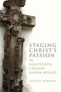Hardcover Staging Christ's Passion in Eighteenth-Century Nahua Mexico Book